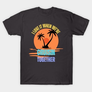 I Love It When We're Cruisin Together Cruise Couples Lovers T-Shirt